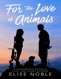 Elise Noble — For the Love of Animals: A Blackwood Novella Plus Two Short Stories (Blackwood Security)
