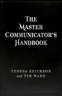 Erickson, Teresa & Ward, Tim [Erickson, Teresa] — The Master Communicator's Handbook