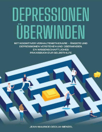 Jean-Maurice Cecilia-Menzel — Depressionen überwinden mit kognitiver Verhaltenstherapie - Ein wissenschaftliches Praxisbuch zur Selbsthilfe