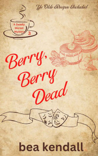 kendall, bea — Berry, Berry Dead (The Deadly Morsel Mysteries, #1)