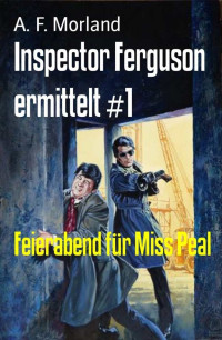 Morland, A. F. — Inspector Ferguson ermittelt 01 - Feierabend für Miss Peal