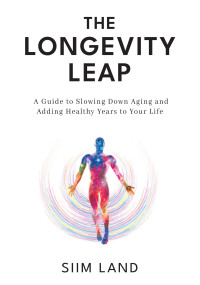 Siim Land — The Longevity Leap: A Guide to Slowing Down Biological Aging and Adding Healthy Years to Your Life