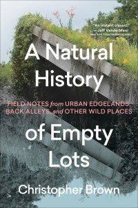 Christopher Brown — A Natural History of Empty Lots