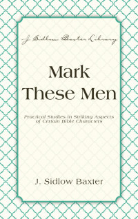 J. Sidlow Baxter; — Mark These Men