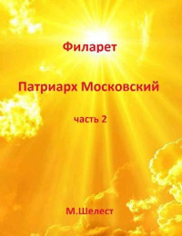 Михаил Шелест — Филарет – Патриарх Московский (книга вторая)