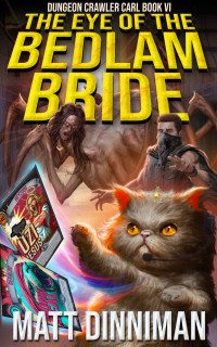 Matt Dinniman — The Eye of the Bedlam Bride: Dungeon Crawler Carl Book 6