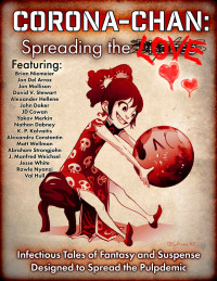 Alexandru Constantin, David Stewart, Brian Niemeier, J. Manfred Weichsel, JD Cowan, Alexander Hellene, Yakov Merkin — Corona-Chan: Spreading the Love: Infectious Tales of Fantasy and Suspense Designed to Spread the Pulpdemic