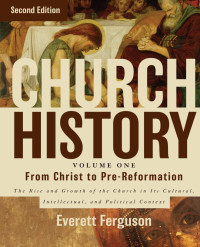 Everett Ferguson; — Church History, Volume One: From Christ to the Pre-Reformation