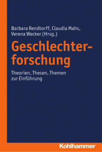 Barbara Rendtorff & Claudia Mahs & Verena Wecker — Geschlechterforschung: Theorien, Thesen, Themen zur Einführung