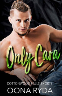 Oona Ryda — Only Cara (Cottonwood Falls Shorts Book 3)