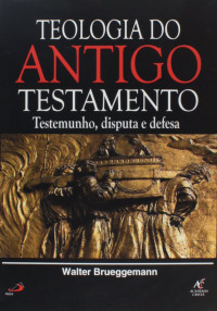 Walter Brueggemann — Teologia do Antigo Testamento. Testemunho, Disputa e Defesa