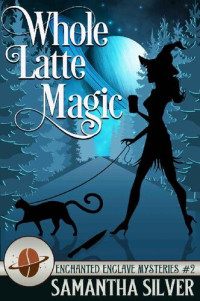 Samantha Silver — Whole Latte Magic (Enchanted Enclave Mystery 2)