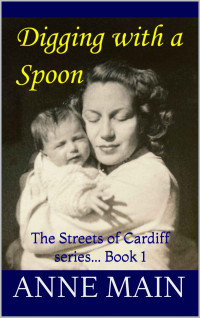 Anne Main [Main, Anne] — Digging With a Spoon: The Streets of Cardiff series... Book 1 (The Streets of Cardiff Series Book 1-Digging with a Spoon)