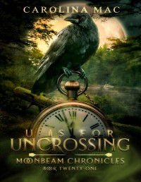 Carolina Mac — U is for Uncrossing: The A, B, C's of Witchery (Moonbeam Chronicles Book 21)