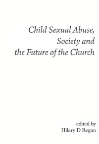 Regan, Hilary D.; — Child Sexual Abuse, Society, and the Future of the Church