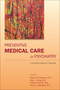 Robert M. McCarron, Glen L. Xiong, Craig R. Keenan, Henry A. Nasrallah & Glen L. Xiong, M.D. & Craig R. Keenan, M.D. & Henry A. Nasrallah, M.D. — Preventive Medical Care in Psychiatry