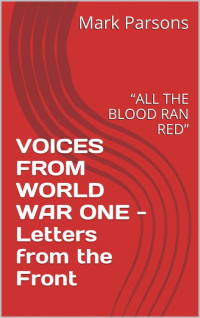 Mark Parsons — VOICES FROM WORLD WAR ONE - Letters from the Front: “ALL THE BLOOD RAN RED”