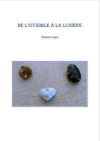 Marjorie Lopez — De l'Invisible à la Lumière (French Edition)
