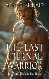 Agnes McNair — The Last Eternal Warrior: A Steamy Scottish Medieval Historical Romance