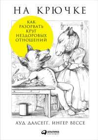 Ауд Далсегг & Ингер Вессе — На крючке: Как разорвать круг нездоровых отношений