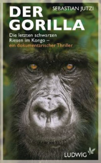 Jutzi, Sebastian — Der Gorilla · Die letzten schwarzen Riesen im Kongo