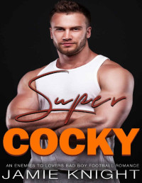 Jamie Knight — Super Cocky: An Enemies to Lovers Bad Boy Football Romance (Super in Love Book 8)