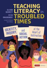 Allison Skerrett,Peter Smagorinsky,Peter Smagorinsky — Teaching Literacy in Troubled Times: Identity, Inquiry, and Social Action at the Heart of Instruction