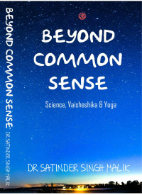 Dr Satinder Singh Malik — Beyond Common Sense: An Exploration of Reality