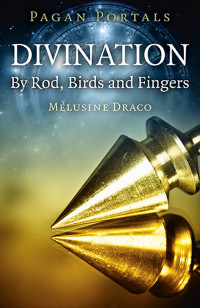 Draco, Melusine — Divination: By Rod, Birds and Fingers