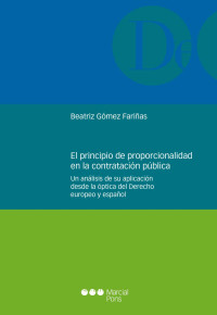 Gmez Farias, Beatriz; — El principio de proporcionalidad en la contratacin pblica. Un anlisis de su aplicacin desde la ptica del derecho europeo y espaol