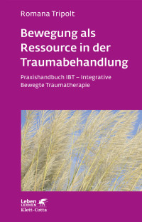 Romana Tripolt; — Bewegung als Ressource in der Traumabehandlung (Leben Lernen, Bd. 287)