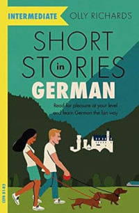 Olly Richards — Short Stories in German for Intermediate Learners: Read for pleasure at your level, expand your vocabulary