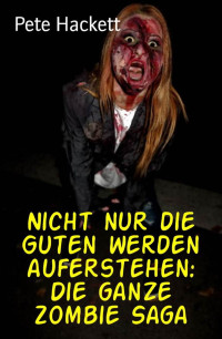 Pete Hackett [Hackett, Pete] — Nicht nur die Guten werden auferstehen: Die ganze Zombie Saga: Cassiopeiapress Spannung (German Edition)