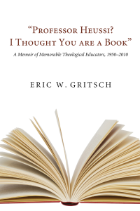 Eric W. Gritsch; — "Professor Heussi? I Thought You Were a Book"