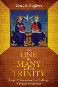 Marc A. Pugliese — The One, the Many, and the Trinity: Joseph A. Bracken and the Challenge of Process Metaphysics