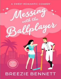 Breezie Bennett — Messing With The Ballplayer: A Sweet Romantic Comedy (Maid In Miami Book 5)