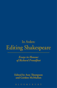 Gordon McMullan;Ann Thompson; — In Arden: Editing Shakespeare - Essays In Honour of Richard Proudfoot