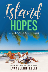 Evangeline Kelly [Kelly, Evangeline] — Island Hopes: A Clean Short Read (Vacation Romance #3)