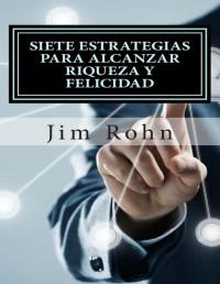 Jim Rohn — SIETE ESTRATEGIAS PARA ALCANZAR RIQUEZA Y FELICIDAD