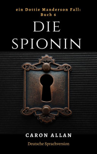 Caron Allan — Die Spionin: Ein Dottie Manderson Fall: Buch 6: eine romantische, spannende Lektüre des traditionellen Hobbydetektiv-Genres (Ein Dottie-Manderson-Fall:) (German Edition)