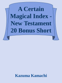 Kazuma Kamachi — A Certain Magical Index - New Testament 20 Bonus Short Story