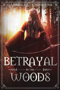 Gabriella Catherine — Betrayal in the Woods (The Scarlett Series Book 2)