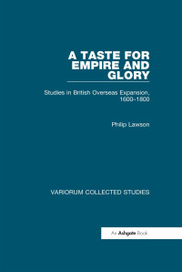 Philip Lawson — A Taste for Empire and Glory; Studies in British Overseas Expansion, 1660-1800