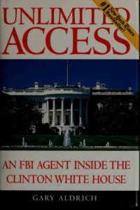 Gary Aldrich — Unlimited Access: An FBI Agent Inside the Clinton White House