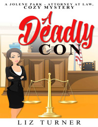 Liz Turner — A Deadly Con (Jolene Park-Attorney At Law, Cozy Mystery 1)