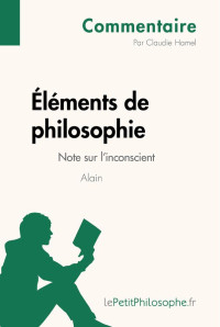 Claudie Hamel & Lepetitphilosophe, — Éléments de philosophie d'Alain - Note sur l'inconscient (Commentaire): Comprendre la philosophie avec lePetitPhilosophe.fr