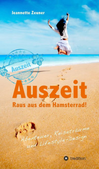 Zeuner, Jeannette [Zeuner, Jeannette] — Auszeit - Raus aus dem Hamsterrad: Abenteuer, Reiseträume und Lifestyle-Design (German Edition)