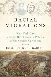 Jesse Hoffnung-Garskof — Racial Migrations