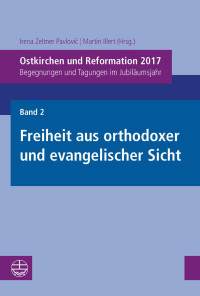 Zeltner Pavlović, Irena — Ostkirchen und Reformation 2017. Band 2: Freiheit aus orthodoxer und evangelischer Sicht