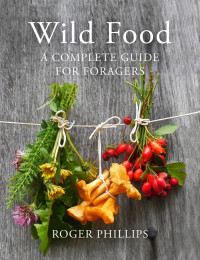 Roger Phillips — Wild Food: A Complete Guide For Foragers